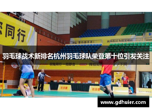 羽毛球战术新排名杭州羽毛球队荣登第十位引发关注