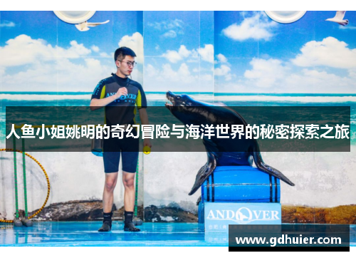 人鱼小姐姚明的奇幻冒险与海洋世界的秘密探索之旅