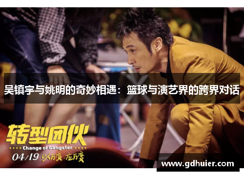 吴镇宇与姚明的奇妙相遇：篮球与演艺界的跨界对话