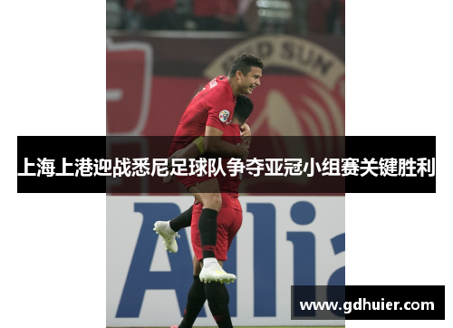 上海上港迎战悉尼足球队争夺亚冠小组赛关键胜利