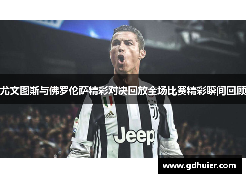 尤文图斯与佛罗伦萨精彩对决回放全场比赛精彩瞬间回顾