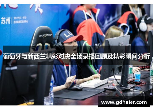 葡萄牙与新西兰精彩对决全场录播回顾及精彩瞬间分析
